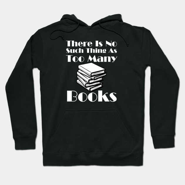 There Is No Such Thing As Too Many Books Hoodie by HobbyAndArt